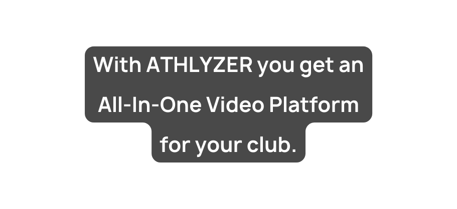 With ATHLYZER you get an All In One Video Platform for your club